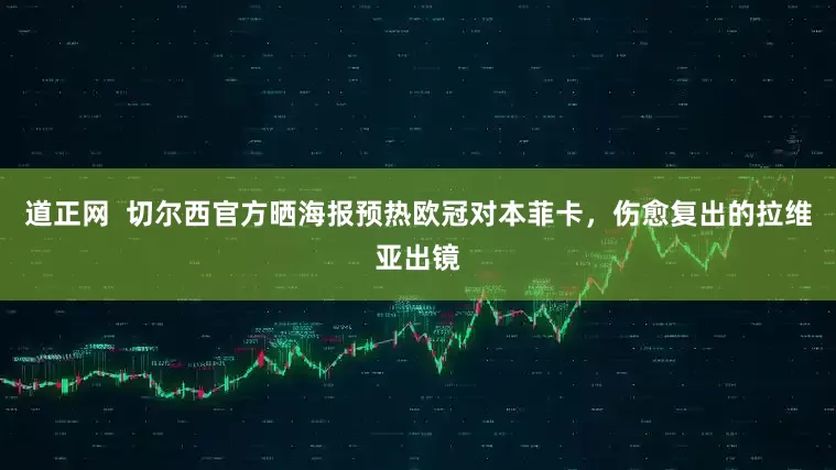 道正网  切尔西官方晒海报预热欧冠对本菲卡，伤愈复出的拉维亚出镜